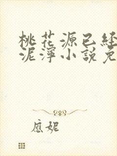 桃花源已经一片泥泞小说免费