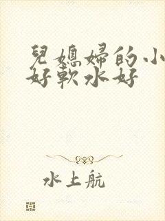 儿媳妇的小兔子好软水好