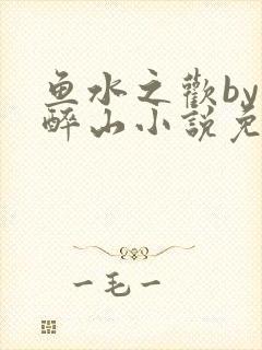 鱼水之欢by狄醉山小说免费阅读