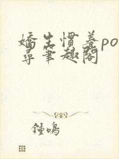 娇生惯养po归寻笔趣阁