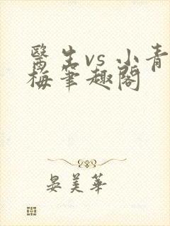 医生vs 小青梅笔趣阁