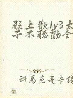 殿上欢1v3太子不听劝全文