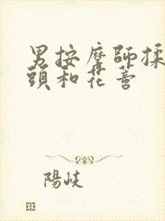 男按摩师揉我奶头和花蒂