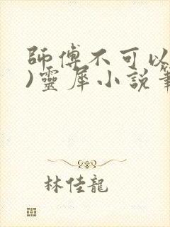师傅不可以(限)灵犀小说笔趣阁