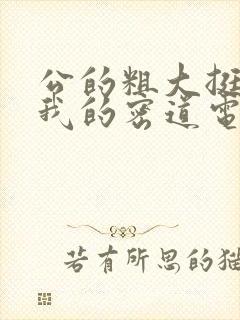 公的粗大挺进了我的密道电影院