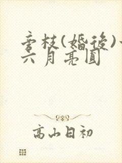 旁枝(婚后)十六月亮圆