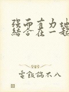 强而有力地和她结合在一起小说