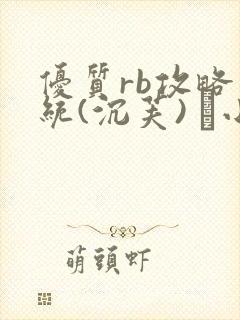 优质rb攻略系统(沉芙) 寀小花