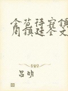 含苞待宠镇国公周镇廷全文阅读