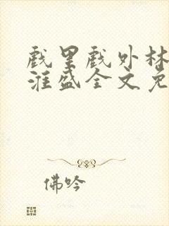 戏里戏外林栀季淮盛全文免费阅读笔趣阁