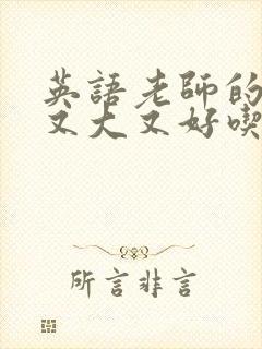 英语老师的那儿又大又好吃