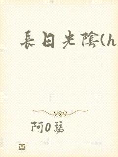 长日光阴(h)