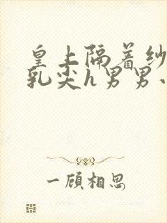 皇上隔着纱衣含乳尖h男男小说