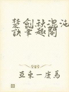 楚剑秋混沌天帝诀笔趣阁