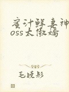 蜜汁鲜妻神君Boss太傲娇