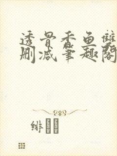 透骨香鱼双意无删减笔趣阁