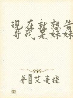 现在就想告诉哥哥我是妹妹