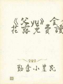 《父yu》金银花露免费读书