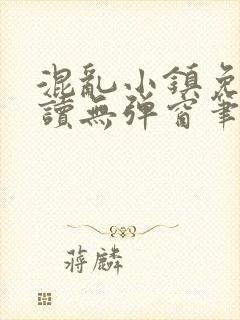 混乱小镇免费阅读无弹窗笔趣阁