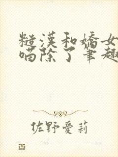 糙汉和娇女月半喵除了笔趣阁