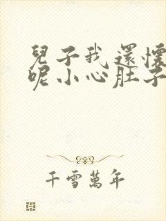 儿子我还怀着孕呢小心肚子