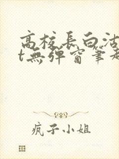 高校长白沽txt无弹窗笔趣阁