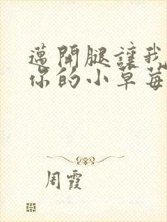 迈开腿让我尝尝你的小草莓