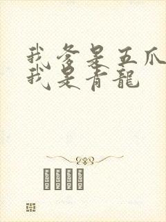 我爹是五爪金龙我是青龙