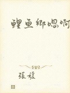 鲤鱼乡嗯啊