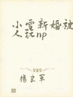 小雪新婚被全村人玩np