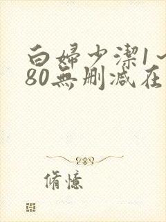 白妇少洁1～180无删减在线阅读
