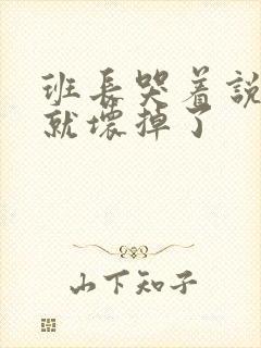 班长哭着说再c就坏掉了