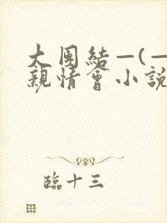 大团结—(—)亲情会小说