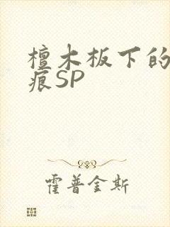 檀木板下的翘红痕SP