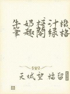 牛奶榨汁机po笔趣阁绿格子