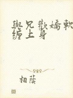 与兄欢娇软嫡女缠上身