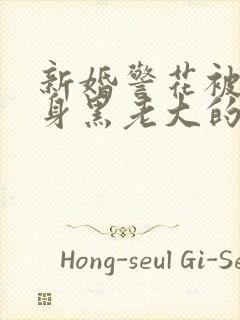 新婚警花被迫献身黑老大的小说