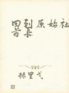 回到原始社会做酋长