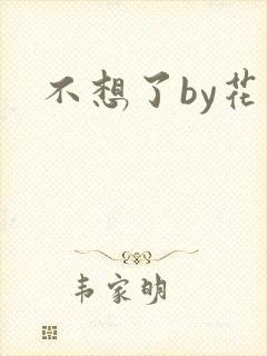 不想了by花卷