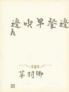 边吃早餐边肉她h