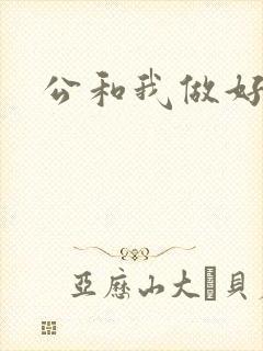 公和我做好爽