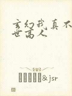 玄幻我真不是盖世高人