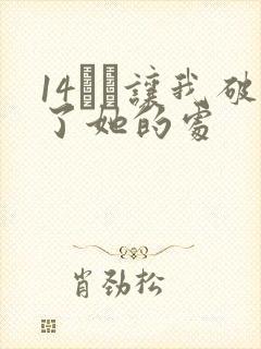 14妺妺让我破了她的处
