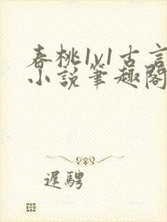 春桃1v1古言小说笔趣阁