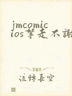 jmcomicios拿走不谢