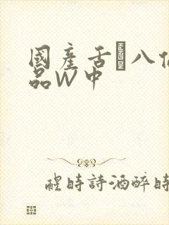 国产舌乚八伦偷品W中