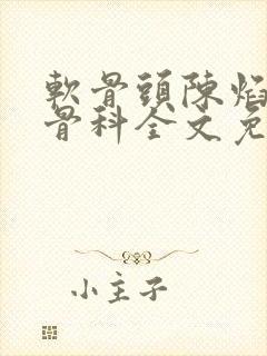 软骨头陈焰by骨科全文免费阅读