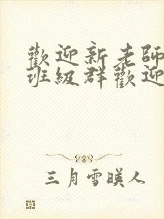 欢迎新老师加入班级群欢迎词