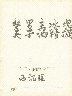 双男主冰块棉签夹子酒精扩张器