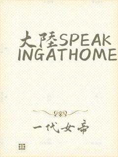 大陆SPEAKINGATHOME在